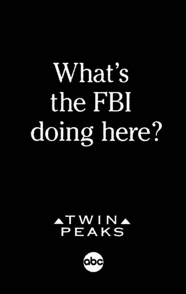 Black and white print ad for Twin Peaks asking "What's the FBI Doing here?"