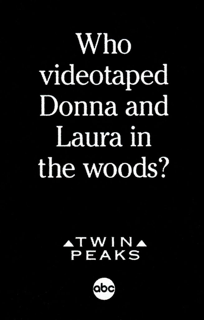 Black and white print ad for Twin Peaks asking "Who videotaped Donna and Laura in the woods?"